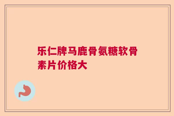 乐仁牌马鹿骨氨糖软骨素片价格大