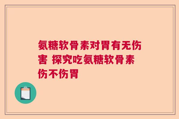 氨糖软骨素对胃有无伤害 探究吃氨糖软骨素伤不伤胃