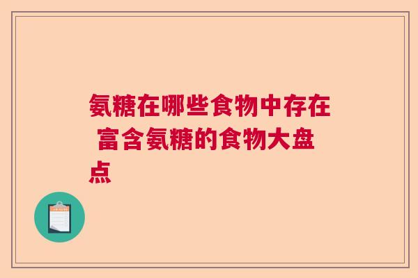 氨糖在哪些食物中存在 富含氨糖的食物大盘点