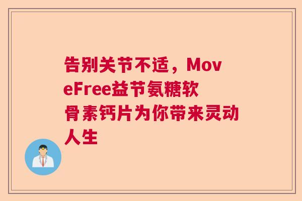 告别关节不适，MoveFree益节氨糖软骨素钙片为你带来灵动人生