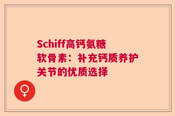 Schiff高钙氨糖软骨素：补充钙质养护关节的优质选择