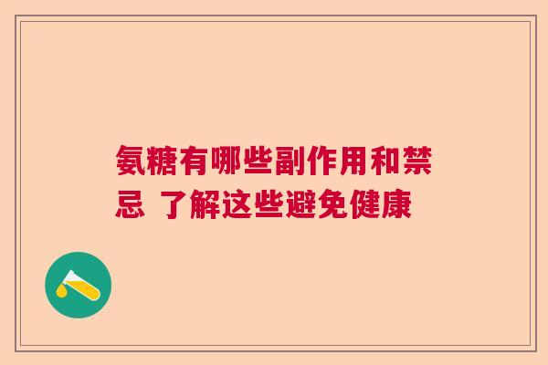 氨糖有哪些副作用和禁忌 了解这些避免健康