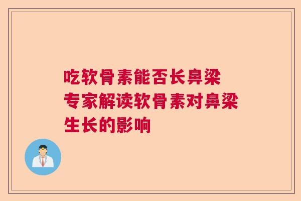 吃软骨素能否长鼻梁 专家解读软骨素对鼻梁生长的影响