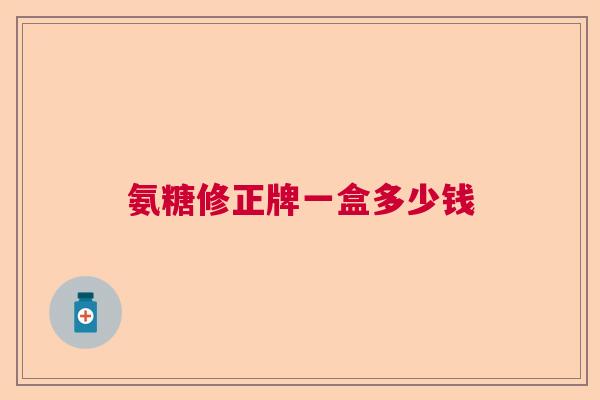 氨糖修正牌一盒多少钱