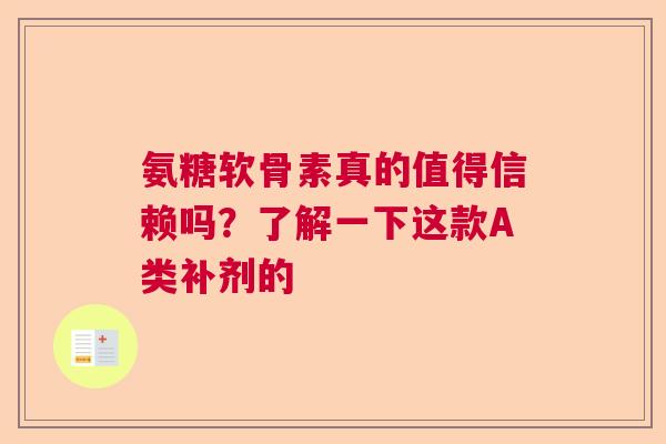 氨糖软骨素真的值得信赖吗？了解一下这款A类补剂的