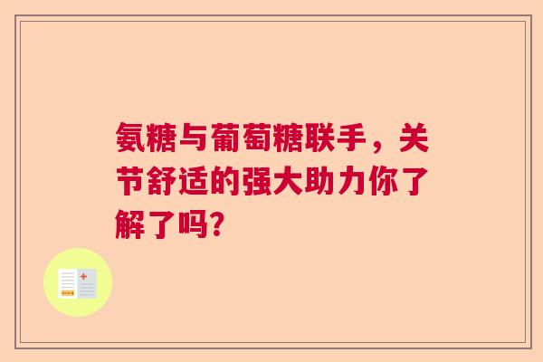 氨糖与葡萄糖联手，关节舒适的强大助力你了解了吗？