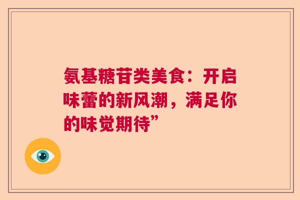 氨基糖苷类美食：开启味蕾的新风潮，满足你的味觉期待”