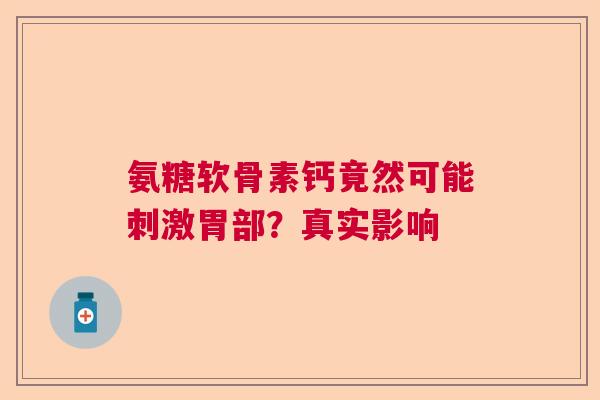 氨糖软骨素钙竟然可能刺激胃部？真实影响