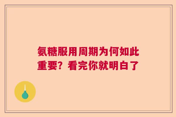 氨糖服用周期为何如此重要？看完你就明白了