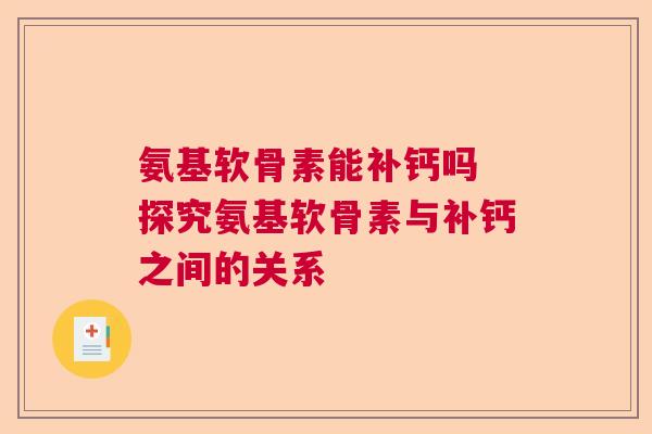 氨基软骨素能补钙吗 探究氨基软骨素与补钙之间的关系