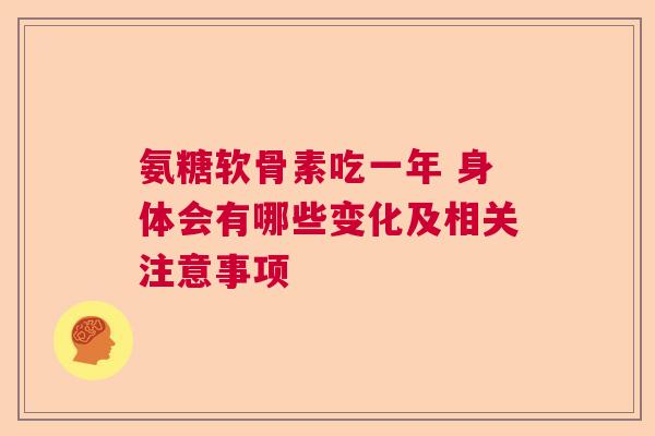 氨糖软骨素吃一年 身体会有哪些变化及相关注意事项