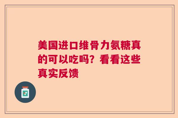 美国进口维骨力氨糖真的可以吃吗？看看这些真实反馈