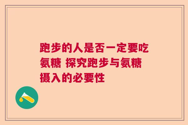 跑步的人是否一定要吃氨糖 探究跑步与氨糖摄入的必要性