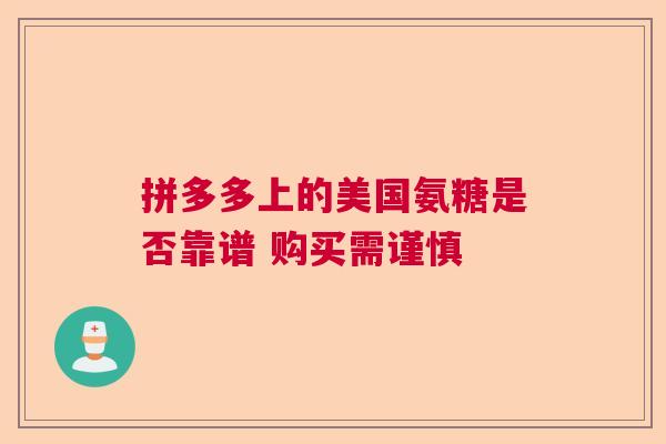 拼多多上的美国氨糖是否靠谱 购买需谨慎