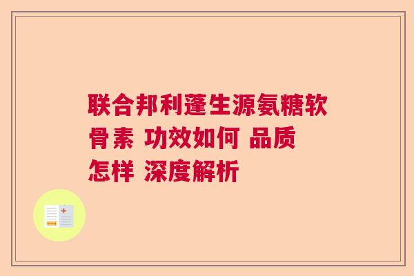 联合邦利蓬生源氨糖软骨素 功效如何 品质怎样 深度解析