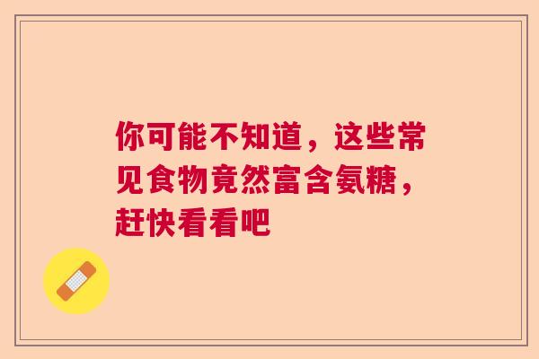 你可能不知道，这些常见食物竟然富含氨糖，赶快看看吧