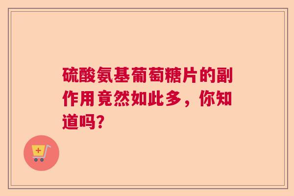 硫酸氨基葡萄糖片的副作用竟然如此多，你知道吗？