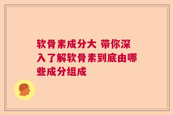 软骨素成分大 带你深入了解软骨素到底由哪些成分组成