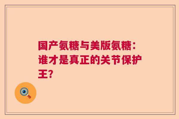 国产氨糖与美版氨糖：谁才是真正的关节保护王？