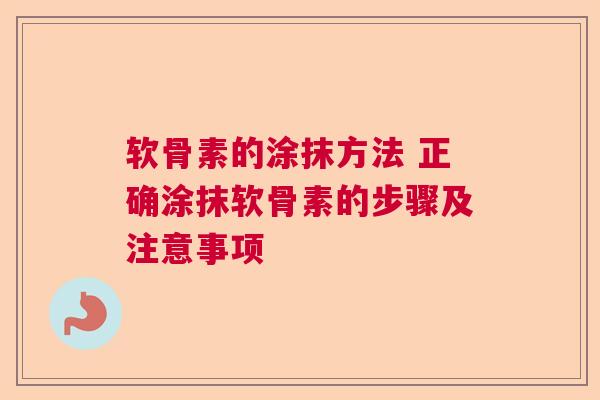 软骨素的涂抹方法 正确涂抹软骨素的步骤及注意事项