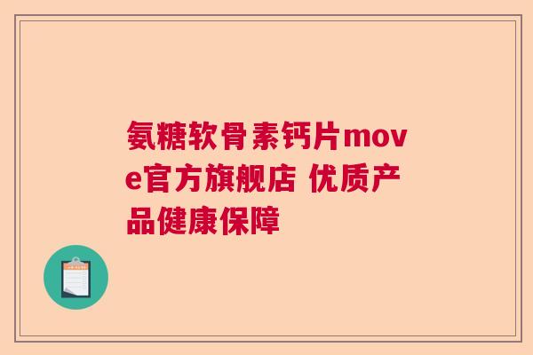 氨糖软骨素钙片move官方旗舰店 优质产品健康保障
