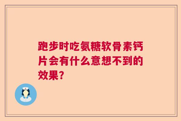跑步时吃氨糖软骨素钙片会有什么意想不到的效果？