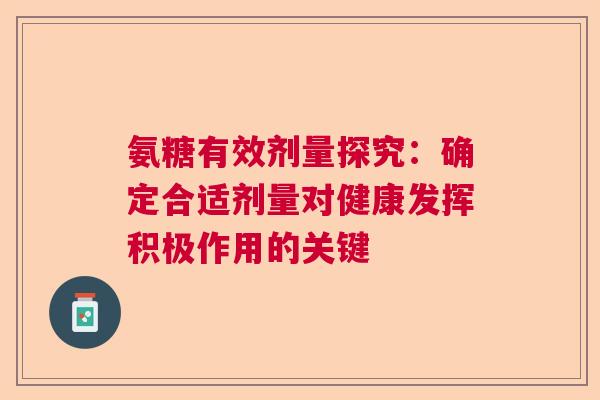 氨糖有效剂量探究：确定合适剂量对健康发挥积极作用的关键