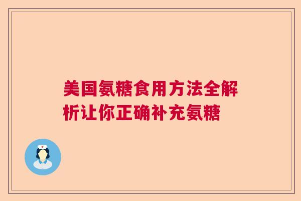 美国氨糖食用方法全解析让你正确补充氨糖