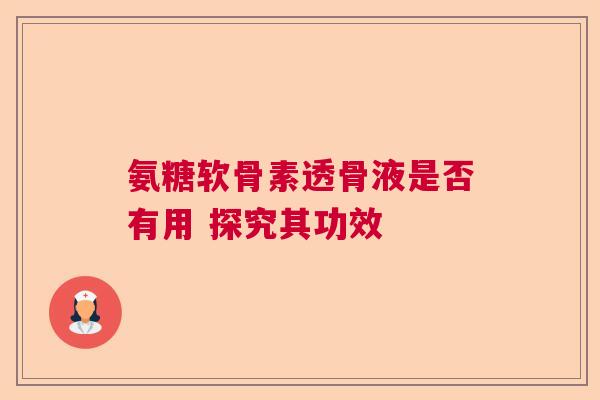 氨糖软骨素透骨液是否有用 探究其功效