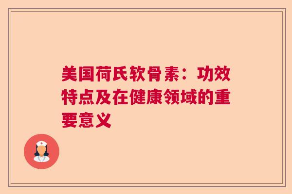 美国荷氏软骨素：功效特点及在健康领域的重要意义
