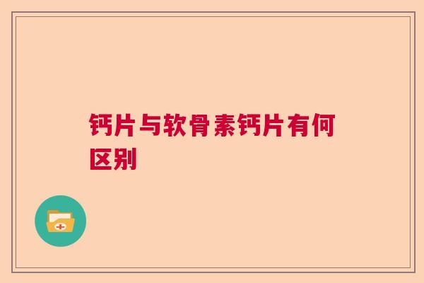 钙片与软骨素钙片有何区别