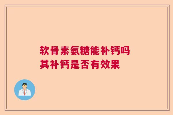 软骨素氨糖能补钙吗 其补钙是否有效果